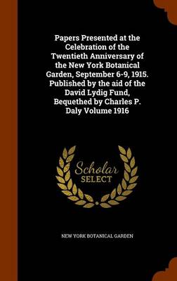 Book cover for Papers Presented at the Celebration of the Twentieth Anniversary of the New York Botanical Garden, September 6-9, 1915. Published by the Aid of the David Lydig Fund, Bequethed by Charles P. Daly Volume 1916