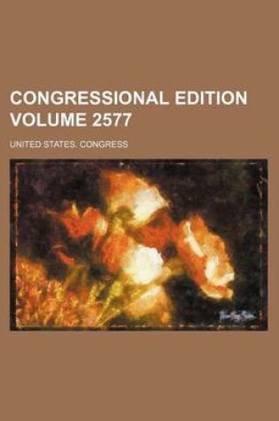 Cover of Congressional Edition Volume 2577