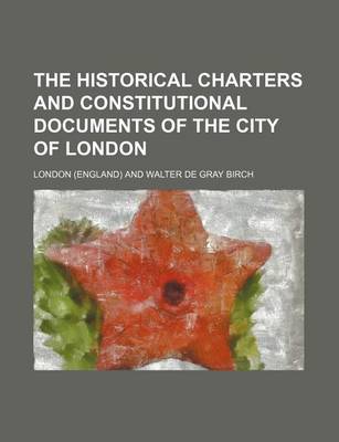 Book cover for The Historical Charters and Constitutional Documents of the City of London