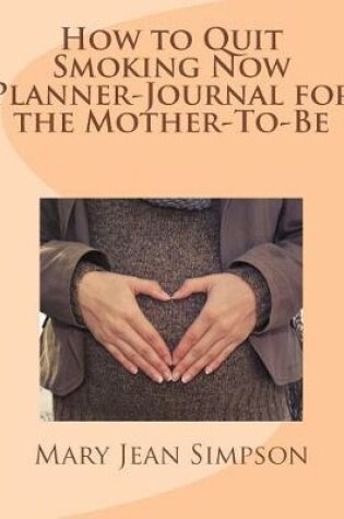 Cover of How to Quit Smoking Now Planner-Journal for the Mother-To-Be