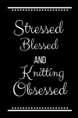 Cover of Stressed Blessed Knitting Obsessed