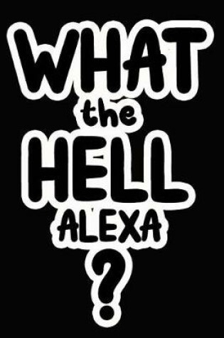 Cover of What the Hell Alexa?