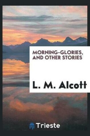 Cover of Morning-Glories, and Other Stories