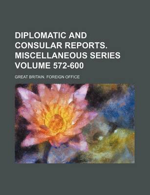 Book cover for Diplomatic and Consular Reports. Miscellaneous Series Volume 572-600