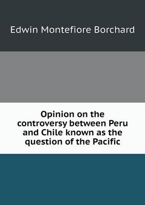 Book cover for Opinion on the controversy between Peru and Chile known as the question of the Pacific