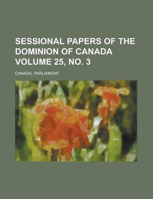 Book cover for Sessional Papers of the Dominion of Canada Volume 25, No. 3