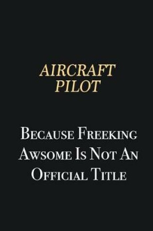 Cover of Aircraft Pilot Because Freeking Awsome is not an official title