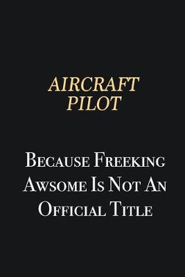 Book cover for Aircraft Pilot Because Freeking Awsome is not an official title