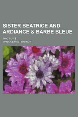 Cover of Sister Beatrice and Ardiance & Barbe Bleue; Two Plays