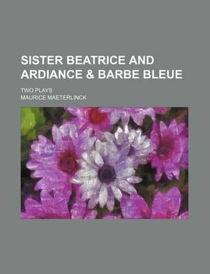 Book cover for Sister Beatrice and Ardiance & Barbe Bleue; Two Plays