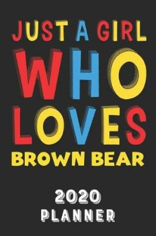 Cover of Just A Girl Who Loves Brown Bear 2020 Planner