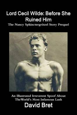 Book cover for Lord Cecil Wilde: Before She Ruined Him: The Nancy Sphinctergritzel Story Prequel: An Illustrated Irreverent Spoof About The World's Most Infamous Lush