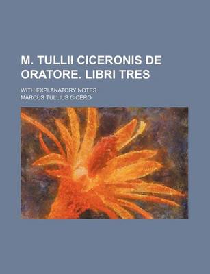 Book cover for M. Tullii Ciceronis de Oratore. Libri Tres; With Explanatory Notes