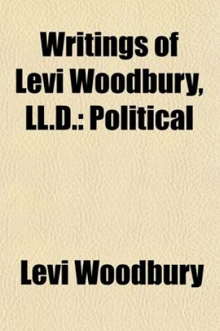 Cover of Writings of Levi Woodbury, LL.D. (Volume 1)