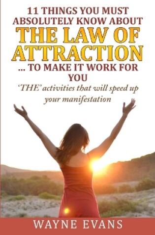 Cover of 11 Things You Must Absolutely Know About The Law of Attraction... to make it work