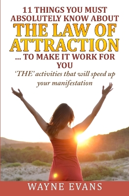 Book cover for 11 Things You Must Absolutely Know About The Law of Attraction... to make it work