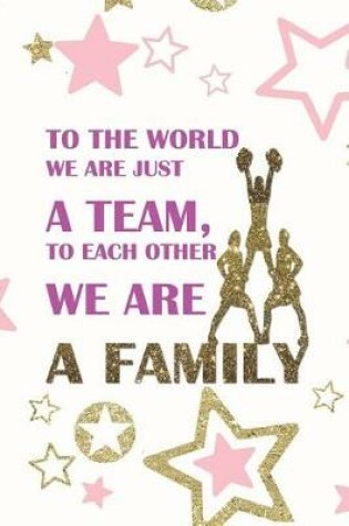 Cover of To The World We Are Just A Team, To Each Other We Are A Family