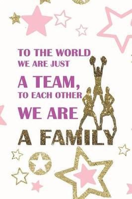 Book cover for To The World We Are Just A Team, To Each Other We Are A Family