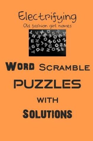 Cover of Electrifying Old fashion girl names Word Scramble puzzles with Solutions