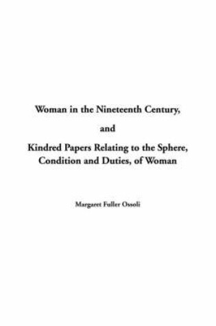 Cover of Woman in the Nineteenth Century and Kindred Papers Relating to the Sphere, Condition and Duties, of Woman