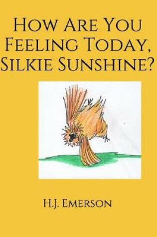 Cover of How Are You Feeling Today, Silkie Sunshine?