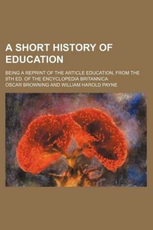 Cover of A Short History of Education; Being a Reprint of the Article Education, from the 9th Ed. of the Encyclopedia Britannica