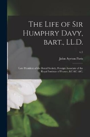 Cover of The Life of Sir Humphry Davy, Bart., LL.D.