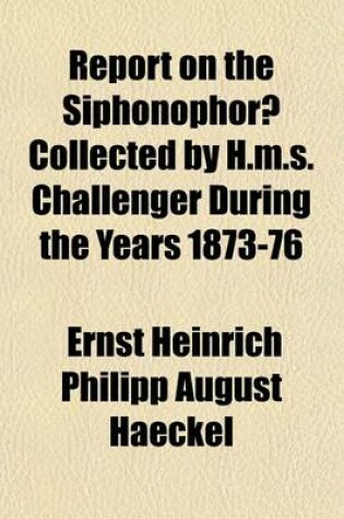 Cover of Report on the Siphonophorae Collected by H.M.S. Challenger During the Years 1873-76