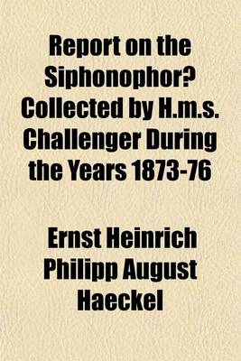 Book cover for Report on the Siphonophorae Collected by H.M.S. Challenger During the Years 1873-76