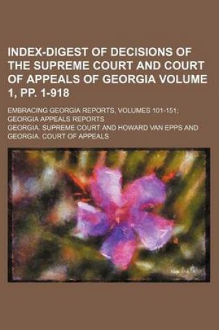 Cover of Index-Digest of Decisions of the Supreme Court and Court of Appeals of Georgia Volume 1, Pp. 1-918; Embracing Georgia Reports, Volumes 101-151 Georgia Appeals Reports