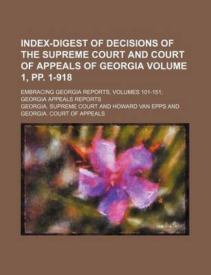 Book cover for Index-Digest of Decisions of the Supreme Court and Court of Appeals of Georgia Volume 1, Pp. 1-918; Embracing Georgia Reports, Volumes 101-151 Georgia Appeals Reports