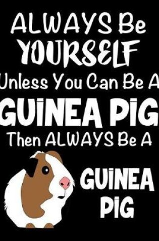 Cover of Always Be Yourself Unless You Can Be a Guinea Pig