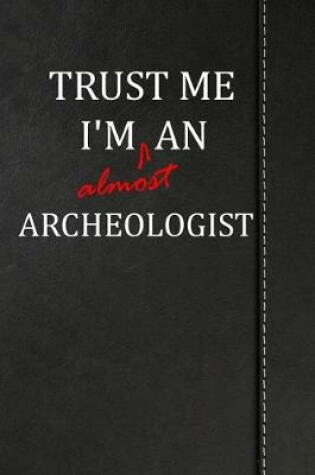 Cover of Trust Me I'm Almost an Archeologist