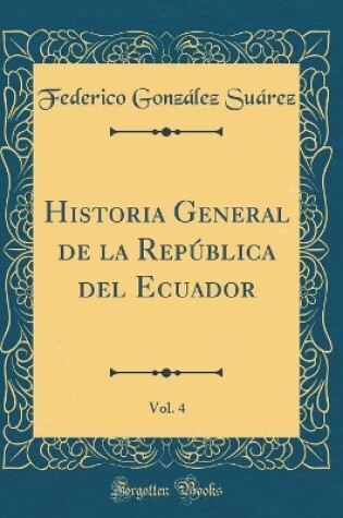 Cover of Historia General de la República del Ecuador, Vol. 4 (Classic Reprint)