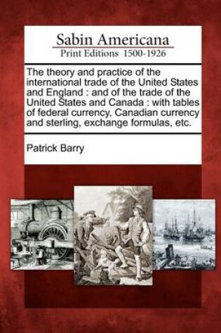 Cover of The Theory and Practice of the International Trade of the United States and England