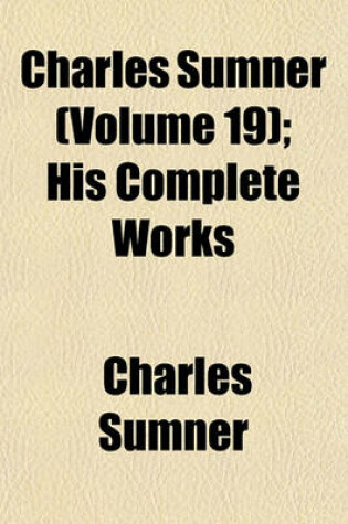 Cover of Charles Sumner (Volume 19); His Complete Works