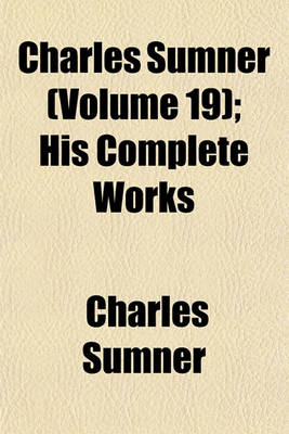 Book cover for Charles Sumner (Volume 19); His Complete Works