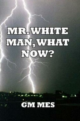 Cover of Mr. White Man, What Now?
