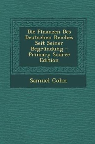 Cover of Die Finanzen Des Deutschen Reiches Seit Seiner Begrundung - Primary Source Edition