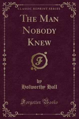 Cover of The Man Nobody Knew (Classic Reprint)