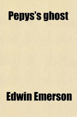 Cover of Pepys's Ghost; His Wanderings in Greater Gotham, His Adventures in the Spanish War, Together with His Minor Exploits in the Field of Love and Fashion, with His Thoughts Thereon Now Re-Cyphered and Here Set Down, with Many Annotations