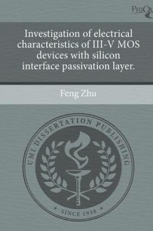 Cover of Investigation of Electrical Characteristics of III-V Mos Devices with Silicon Interface Passivation Layer