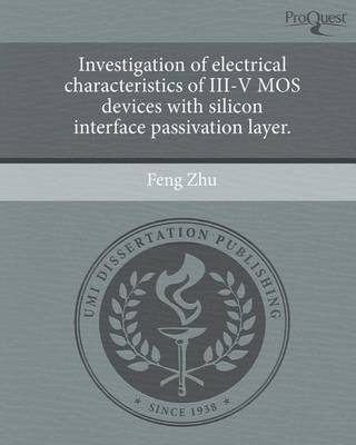 Book cover for Investigation of Electrical Characteristics of III-V Mos Devices with Silicon Interface Passivation Layer