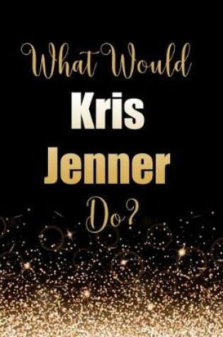 Cover of What Would Kris Jenner Do?