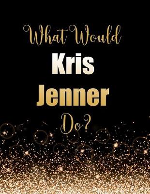 Book cover for What Would Kris Jenner Do?