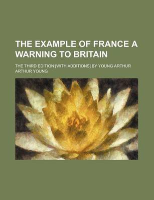 Book cover for The Example of France a Warning to Britain; The Third Edition [With Additions] by Young Arthur