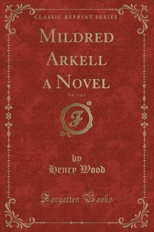 Cover of Mildred Arkell a Novel, Vol. 3 of 3 (Classic Reprint)