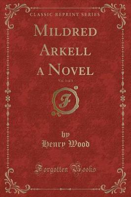 Book cover for Mildred Arkell a Novel, Vol. 3 of 3 (Classic Reprint)