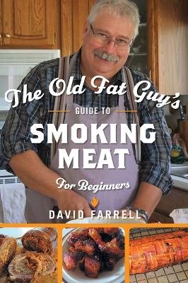 Book cover for The Old Fat Guy's Guide to Smoking Meat for Beginners
