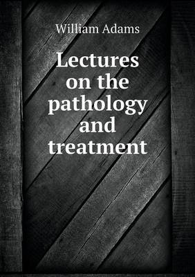 Book cover for Lectures on the pathology and treatment